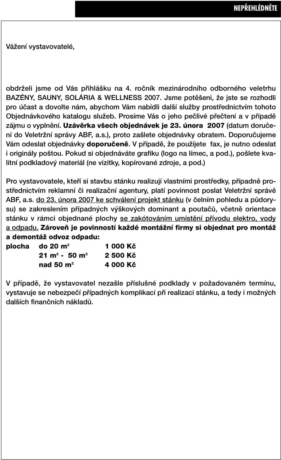 Prosíme Vás o jeho peãlivé pfieãtení a v pfiípadû zájmu o vyplnûní. Uzávûrka v ech objednávek je 23. února 2007 (datum doruãení do VeletrÏní správy ABF, a.s.), proto za lete objednávky obratem.