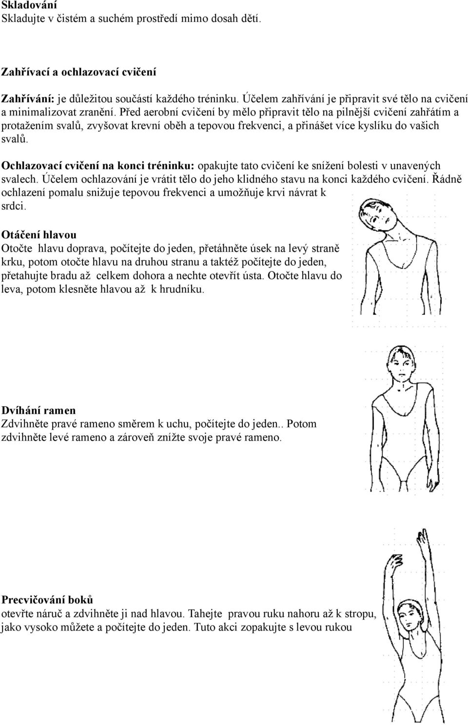 Před aerobní cvičení by mělo připravit tělo na pilnější cvičení zahřátím a protažením svalů, zvyšovat krevní oběh a tepovou frekvenci, a přinášet více kyslíku do vašich svalů.