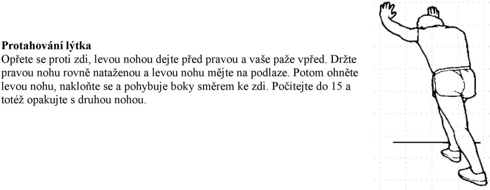 Držte pravou nohu rovně nataženou a levou nohu mějte na podlaze.