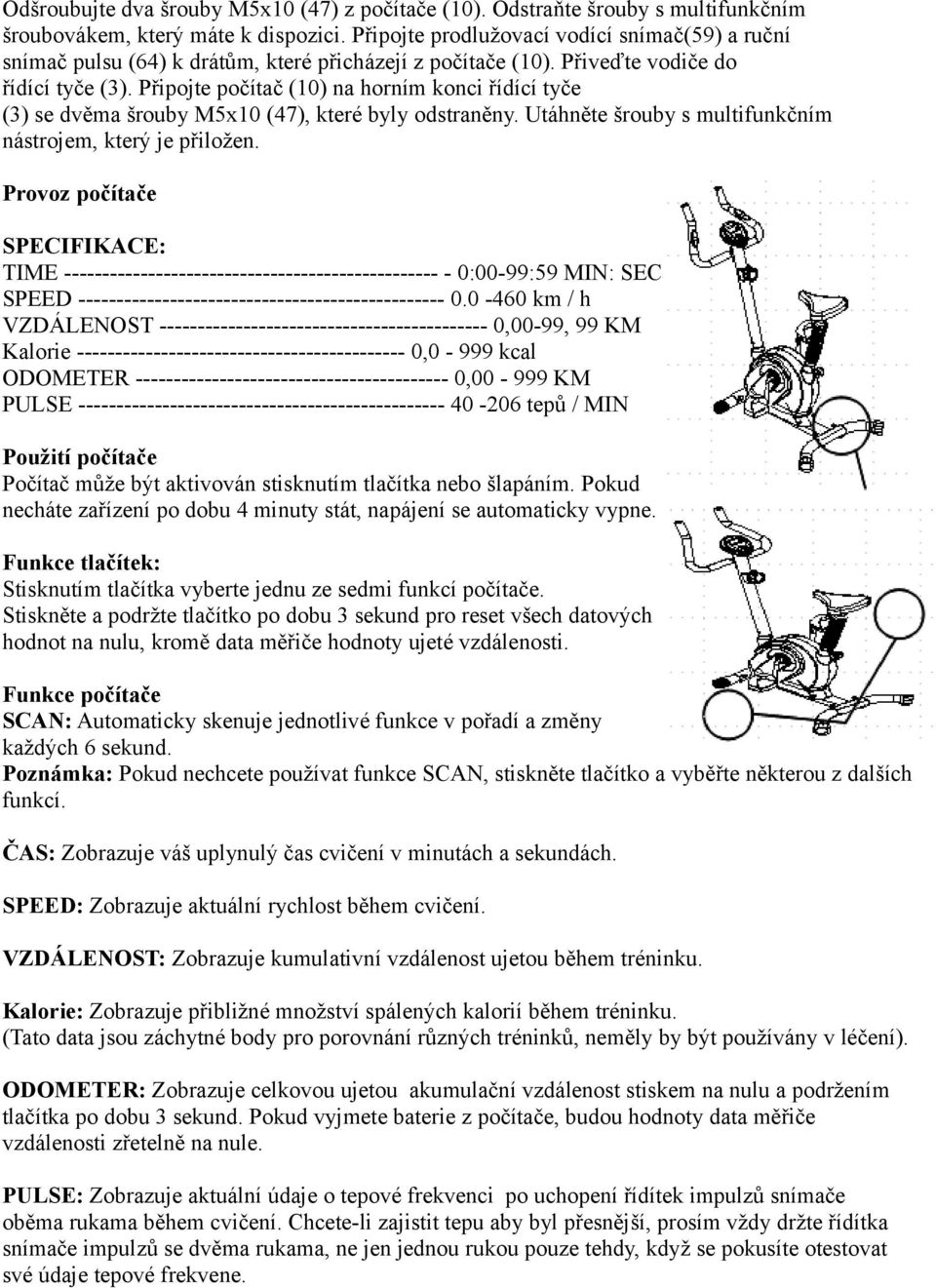 Připojte počítač (10) na horním konci řídící tyče (3) se dvěma šrouby M5x10 (47), které byly odstraněny. Utáhněte šrouby s multifunkčním nástrojem, který je přiložen.