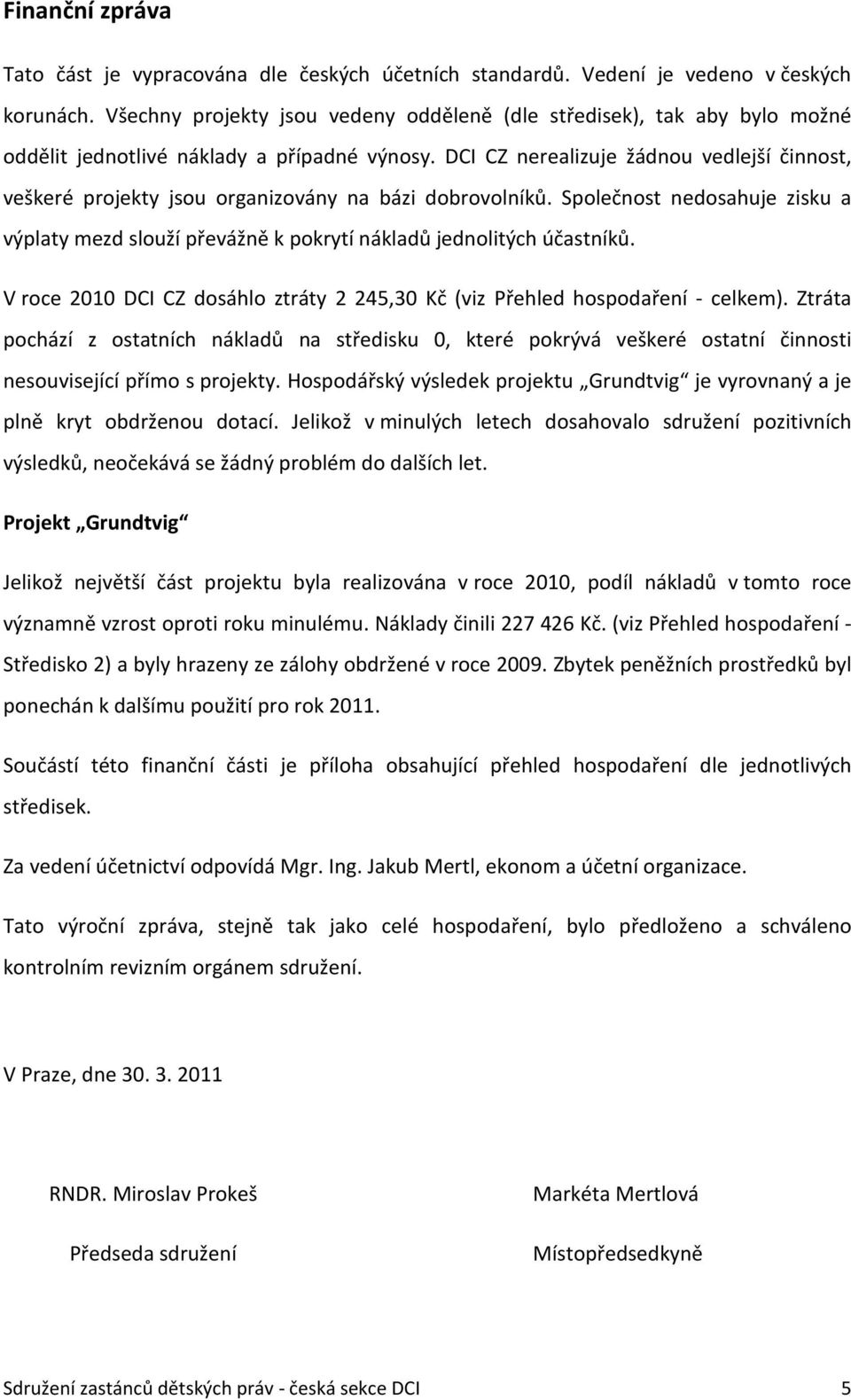 DCI CZ nerealizuje žádnou vedlejší činnost, veškeré projekty jsou organizovány na bázi dobrovolníků. Společnost nedosahuje zisku a výplaty mezd slouží převážně k pokrytí nákladů jednolitých účastníků.