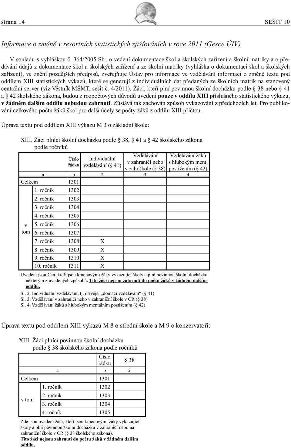 ve znění pozdějších předpisů, zveřejňuje Ústav pro informace ve vzdělávání informaci o změně textu pod oddílem XIII statistických výkazů, které se generují z individuálních dat předaných ze školních