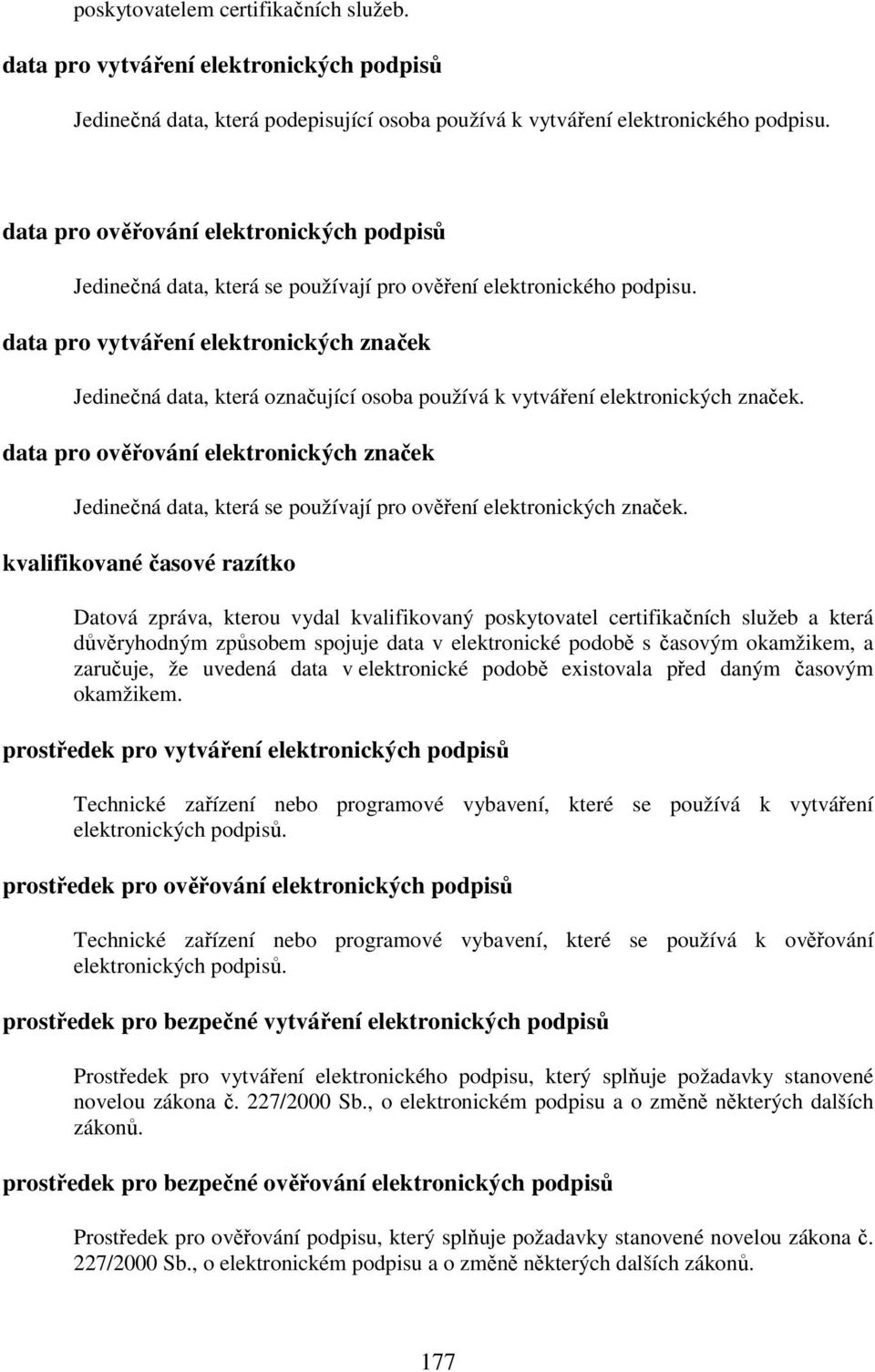 data pro vytváření elektronických značek Jedinečná data, která označující osoba používá k vytváření elektronických značek.