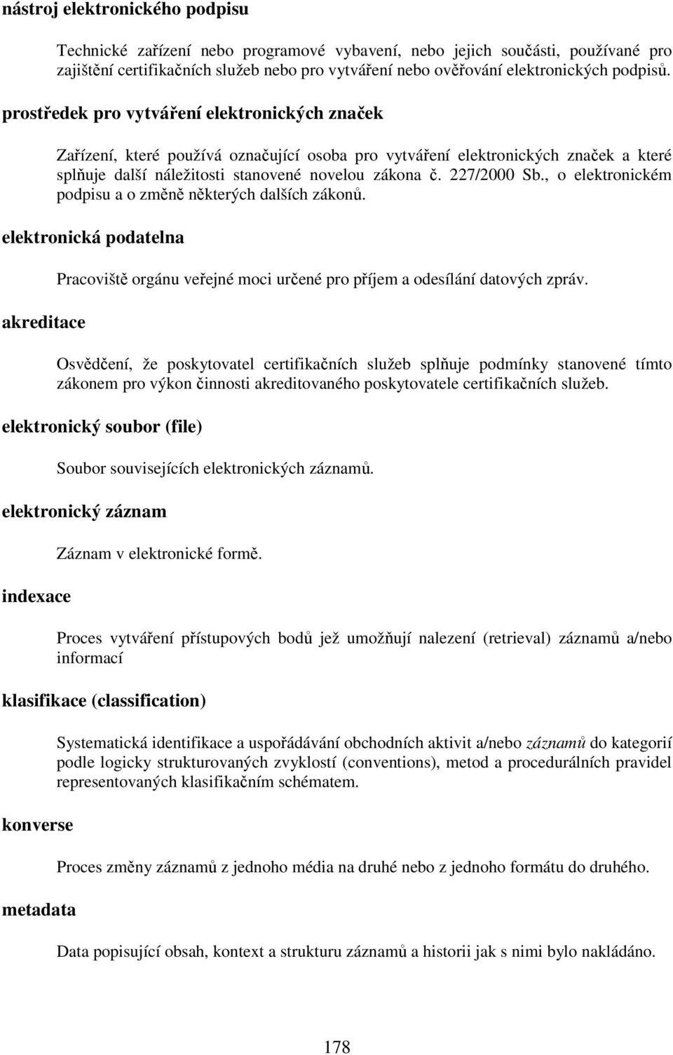 227/2000 Sb., o elektronickém podpisu a o změně některých dalších zákonů. elektronická podatelna akreditace Pracoviště orgánu veřejné moci určené pro příjem a odesílání datových zpráv.