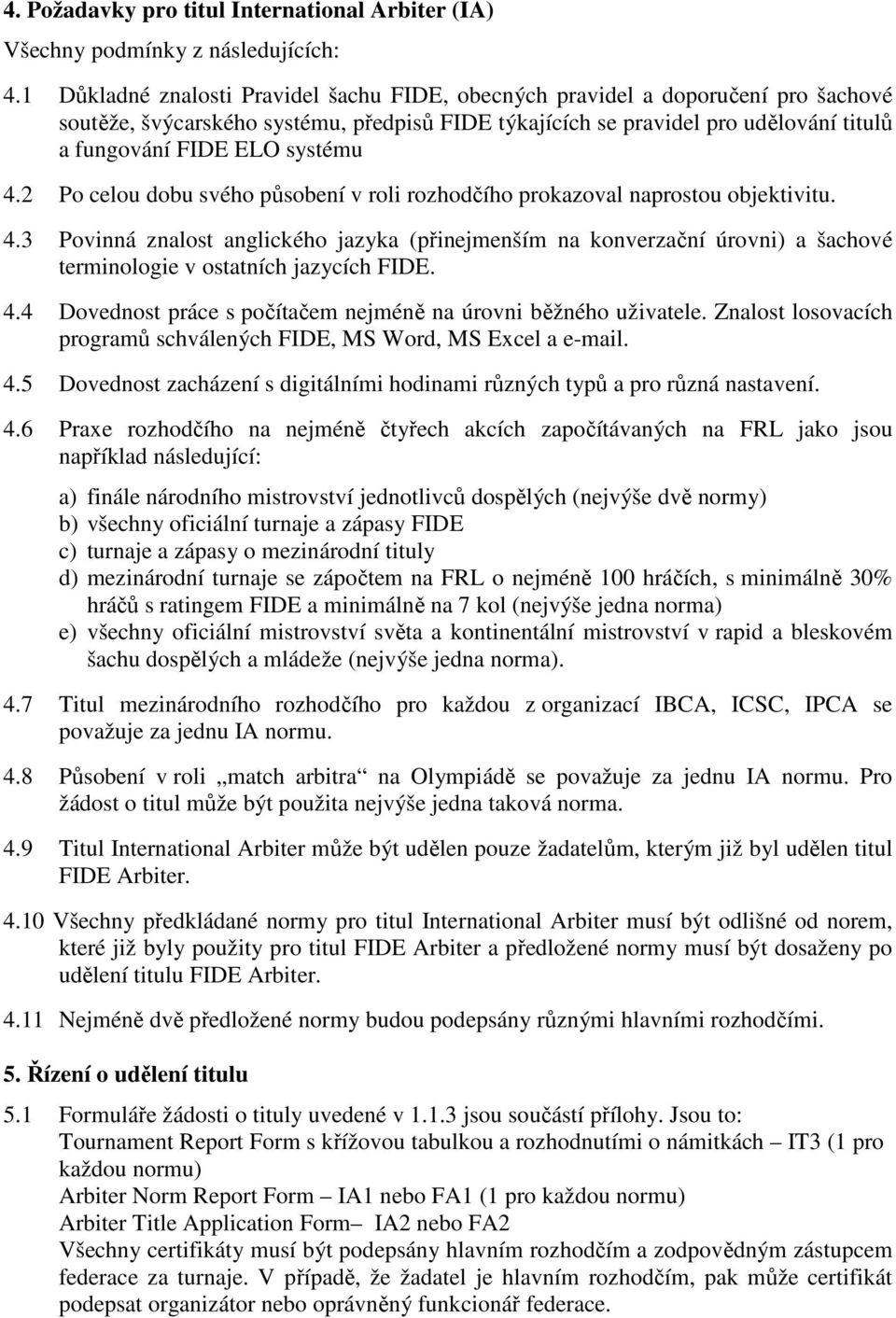 systému 4.2 Po celou dobu svého působení v roli rozhodčího prokazoval naprostou objektivitu. 4.3 Povinná znalost anglického jazyka (přinejmenším na konverzační úrovni) a šachové terminologie v ostatních jazycích FIDE.