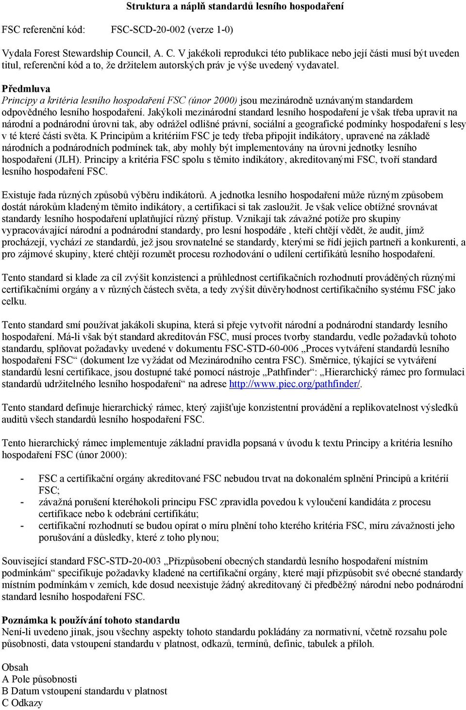 Předmluva Principy a kritéria lesního hospodaření FSC (únor 2000) jsou mezinárodně uznávaným standardem odpovědného lesního hospodaření.