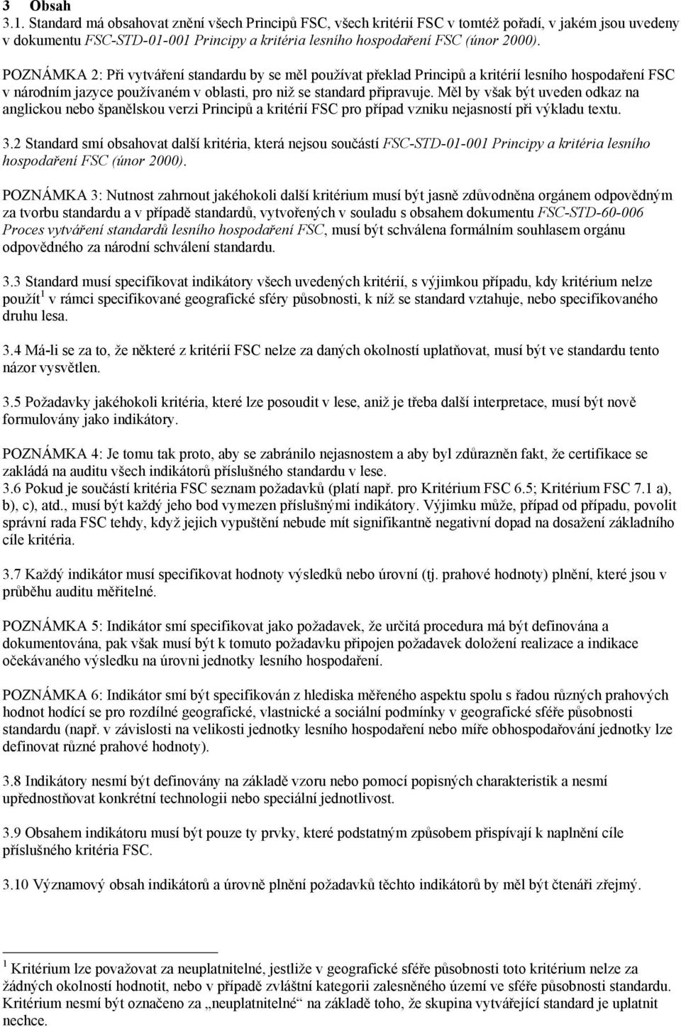 POZNÁMKA 2: Při vytváření standardu by se měl používat překlad Principů a kritérií lesního hospodaření FSC v národním jazyce používaném v oblasti, pro niž se standard připravuje.