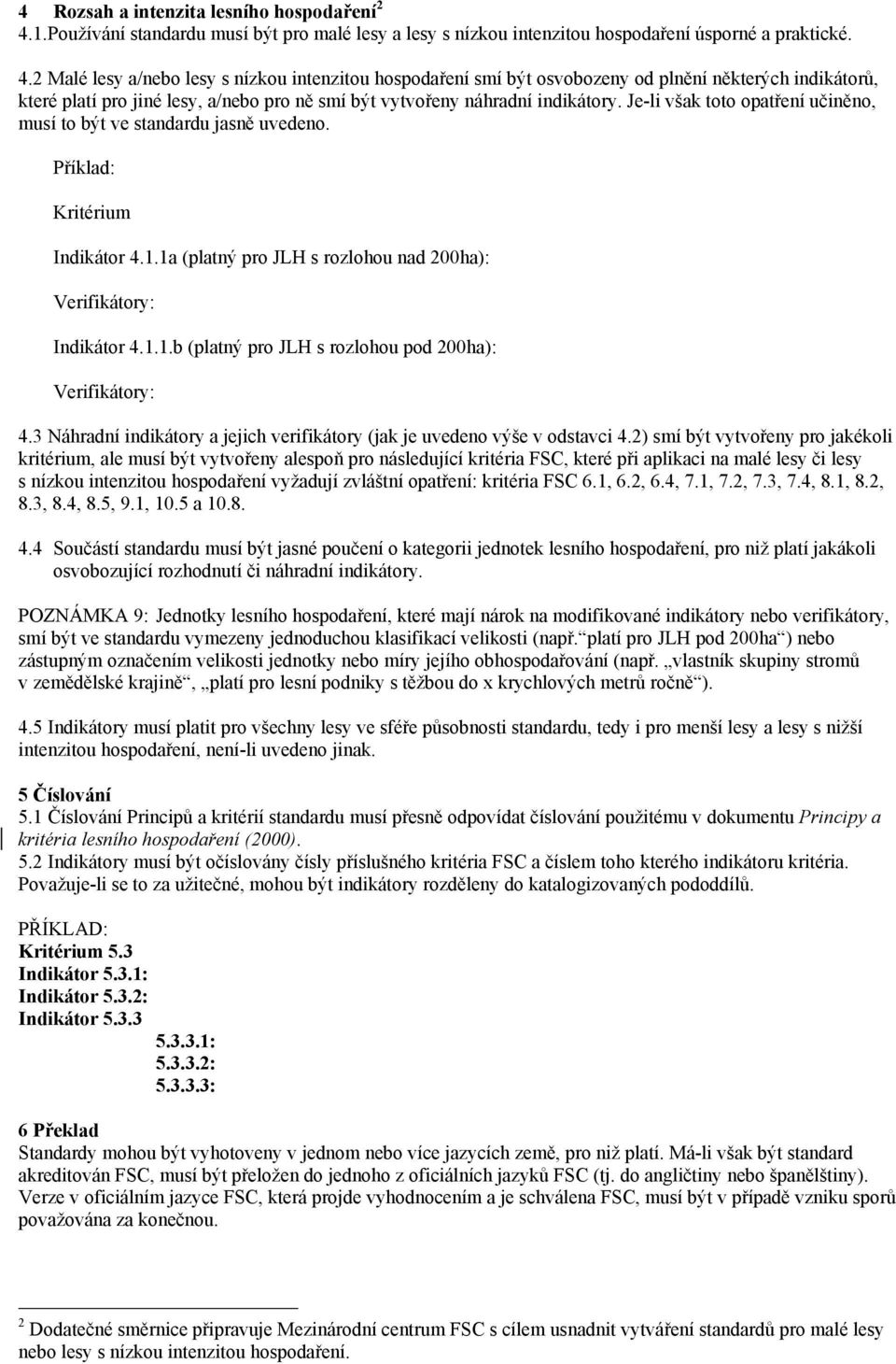 2 Malé lesy a/nebo lesy s nízkou intenzitou hospodaření smí být osvobozeny od plnění některých indikátorů, které platí pro jiné lesy, a/nebo pro ně smí být vytvořeny náhradní indikátory.