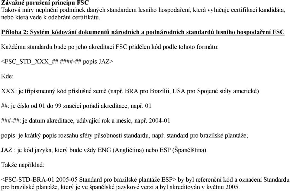 ####-## popis JAZ> Kde: XXX: je třípísmenný kód příslušné země (např. BRA pro Brazílii, USA pro Spojené státy americké) ##: je číslo od 01 do 99 značící pořadí akreditace, např.