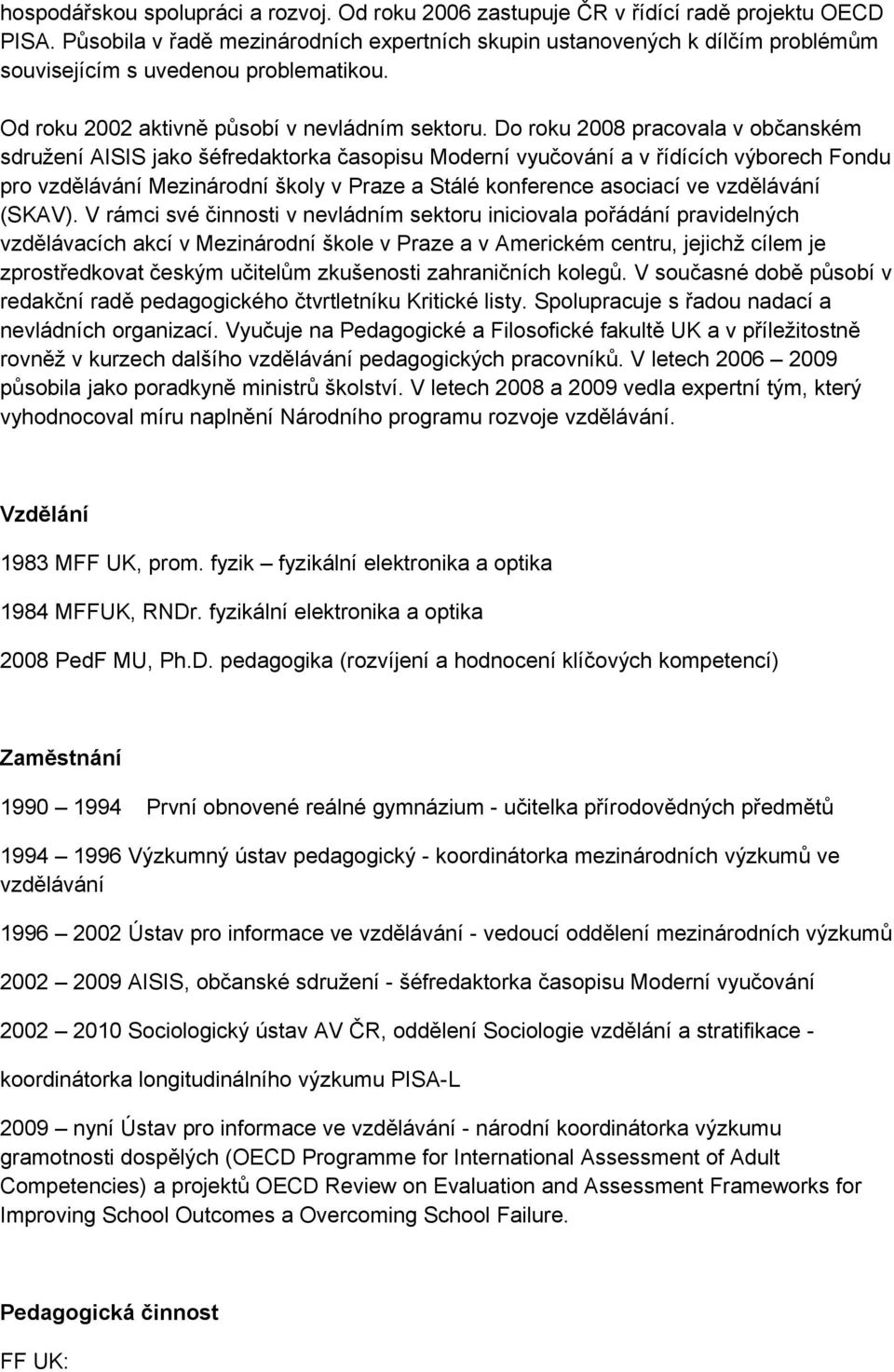 Do roku 2008 pracovala v občanském sdružení AISIS jako šéfredaktorka časopisu Moderní vyučování a v řídících výborech Fondu pro vzdělávání Mezinárodní školy v Praze a Stálé konference asociací ve