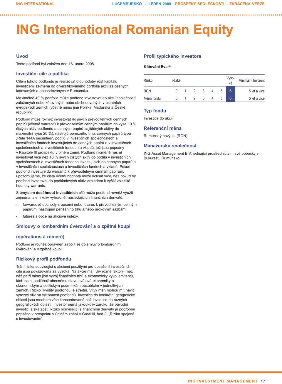 Maximálně 49 % portfolia může podfond investovat do akcií společností založených nebo kótovaných nebo obchodovaných v ostatních evropských zemích (včetně mimo jiné Polska, Maďarska a České republiky).