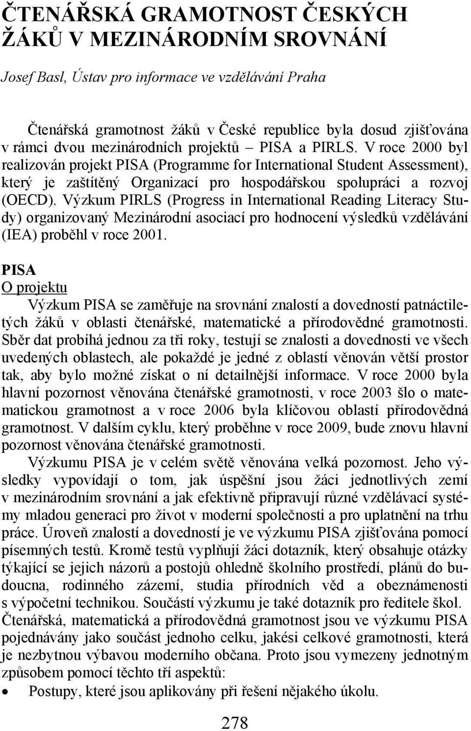 V roce 2000 byl realizován projekt PISA (Programme for International Student Assessment), který je zaštítěný Organizací pro hospodářskou spolupráci a rozvoj (OECD).