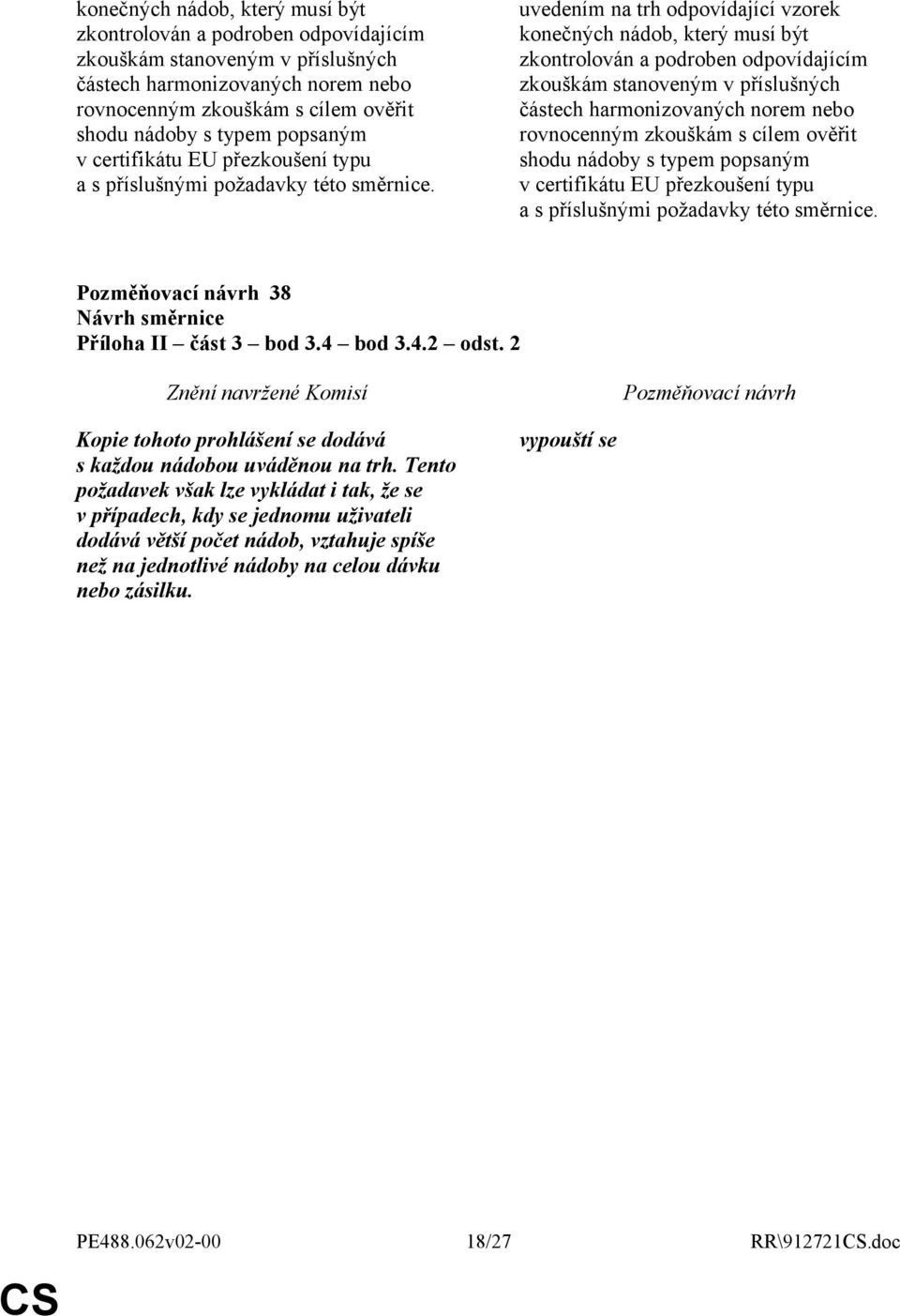 uvedením na trh odpovídající vzorek   38 Příloha II část 3 bod 3.4 bod 3.4.2 odst. 2 Kopie tohoto prohlášení se dodává s každou nádobou uváděnou na trh.