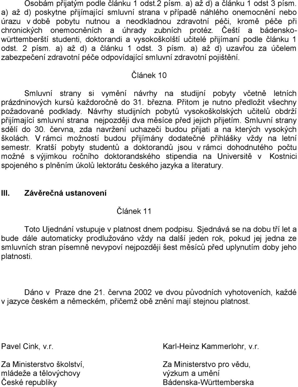 Čeští a bádenskowürttemberští studenti, doktorandi a vysokoškolští učitelé přijímaní podle článku 1 odst. 2 písm. a) až d) a článku 1 odst. 3 písm.