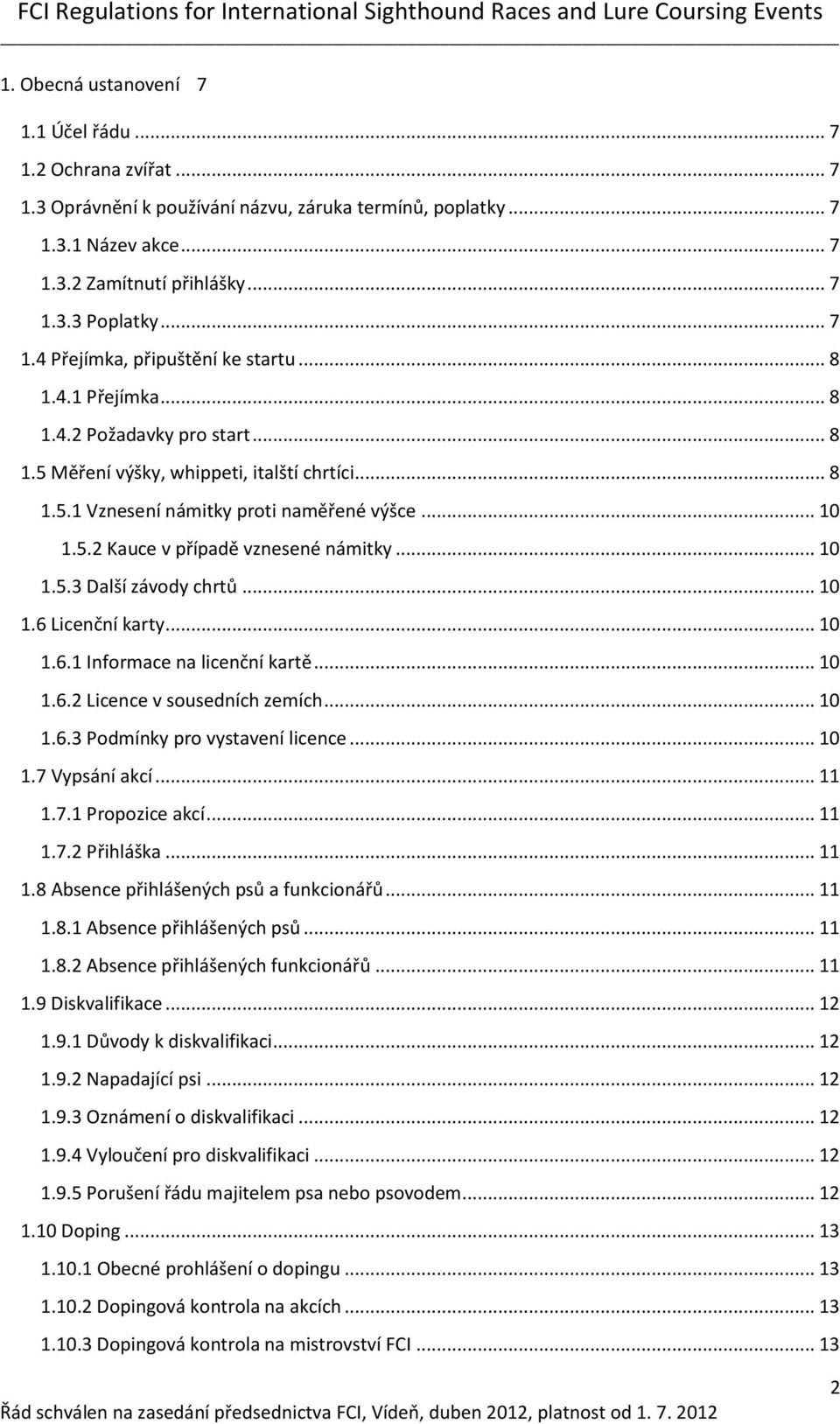 .. 10 1.5.3 Další závody chrtů... 10 1.6 Licenční karty... 10 1.6.1 Informace na licenční kartě... 10 1.6.2 Licence v sousedních zemích... 10 1.6.3 Podmínky pro vystavení licence... 10 1.7 Vypsání akcí.