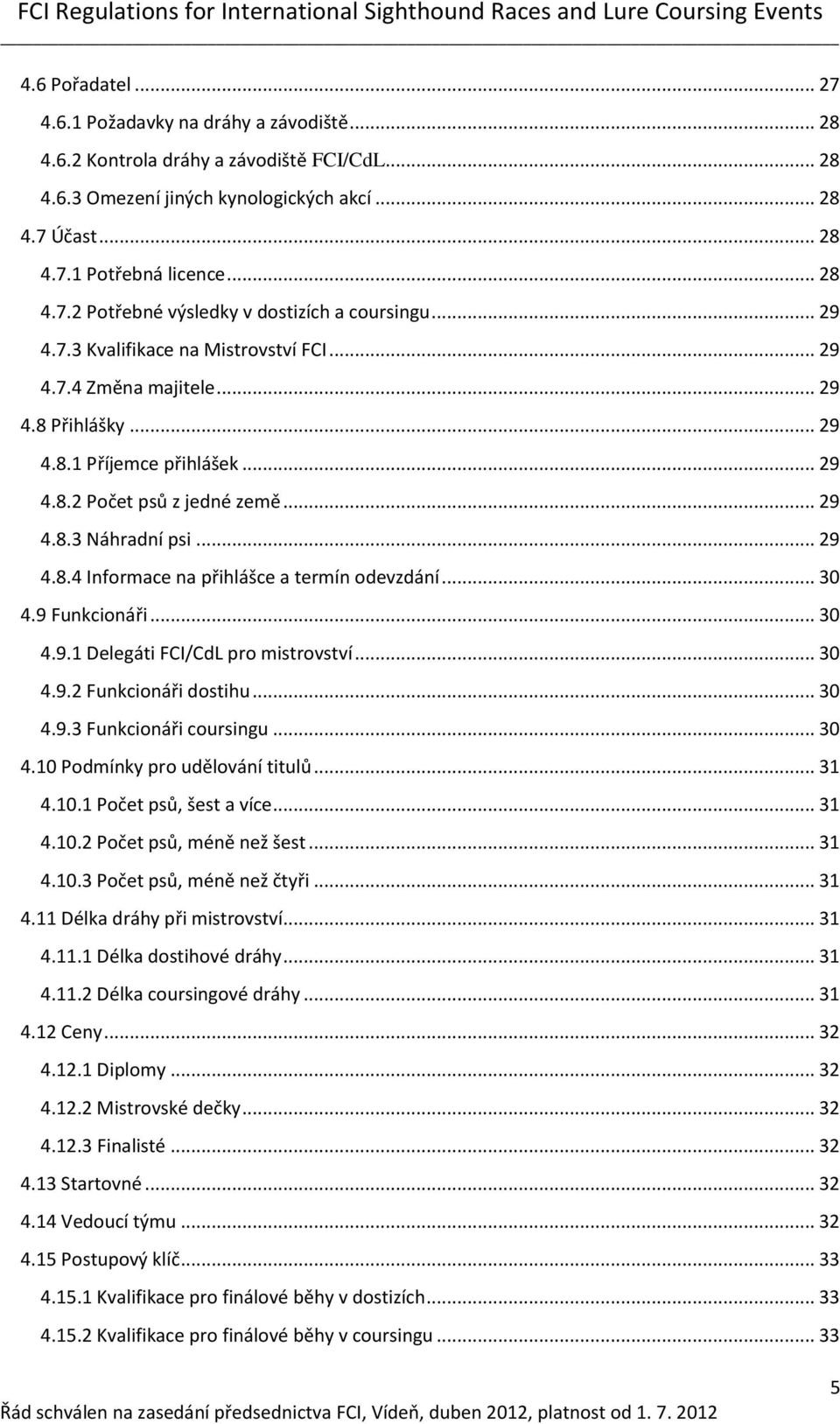 .. 29 4.8.3 Náhradní psi... 29 4.8.4 Informace na přihlášce a termín odevzdání... 30 4.9 Funkcionáři... 30 4.9.1 Delegáti FCI/CdL pro mistrovství... 30 4.9.2 Funkcionáři dostihu... 30 4.9.3 Funkcionáři coursingu.