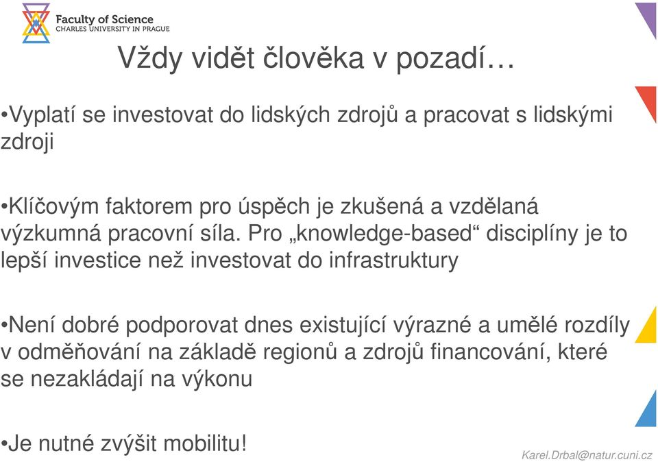 Pro knowledge-based disciplíny je to lepší investice než investovat do infrastruktury Není dobré podporovat