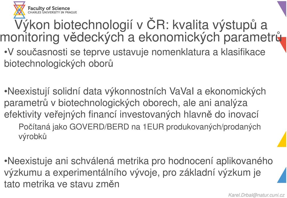ani analýza efektivity veřejných financí investovaných hlavně do inovací Počítaná jako GOVERD/BERD na 1EUR produkovaných/prodaných výrobků