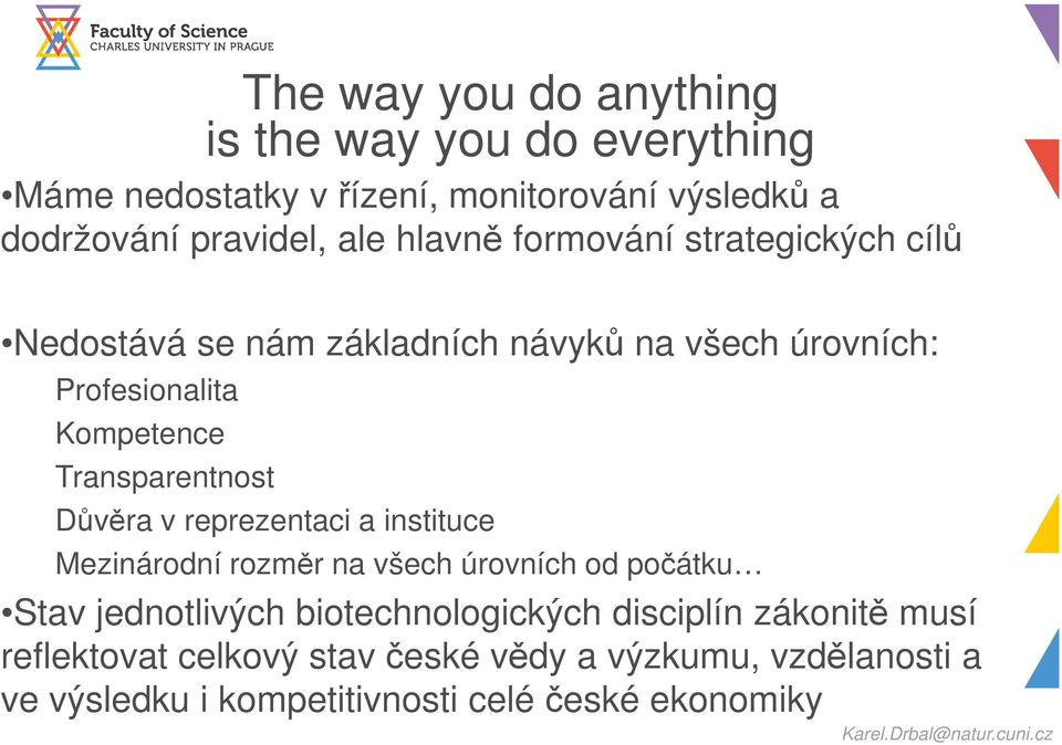 Transparentnost Důvěra v reprezentaci a instituce Mezinárodní rozměr na všech úrovních od počátku Stav jednotlivých