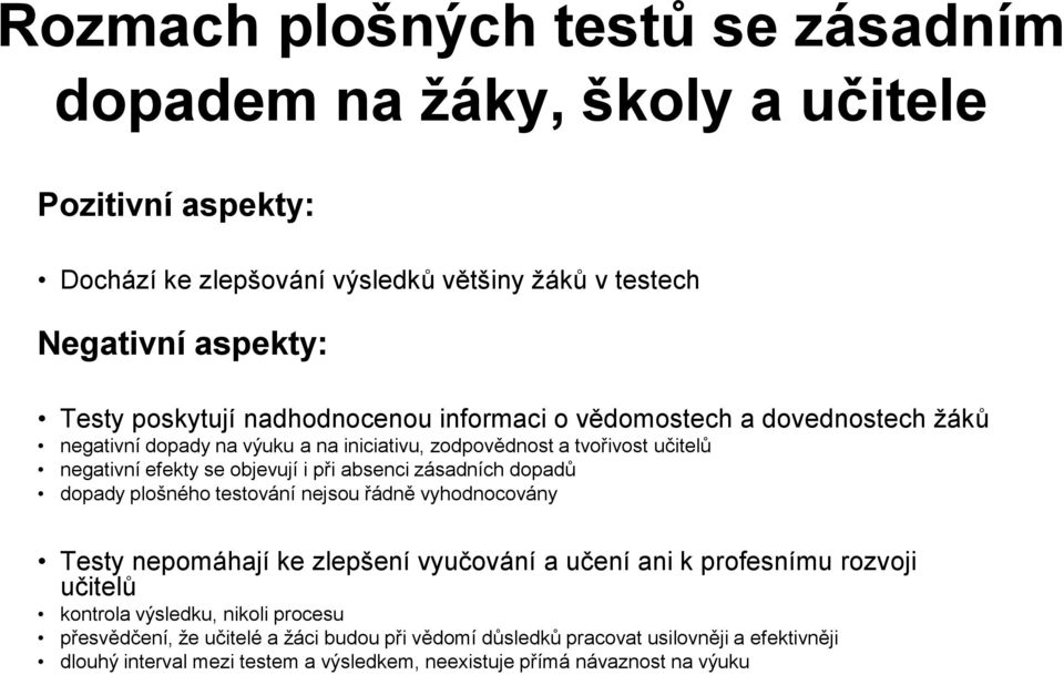 absenci zásadních dopadů dopady plošného testování nejsou řádně vyhodnocovány Testy nepomáhají ke zlepšení vyučování a učení ani k profesnímu rozvoji učitelů kontrola