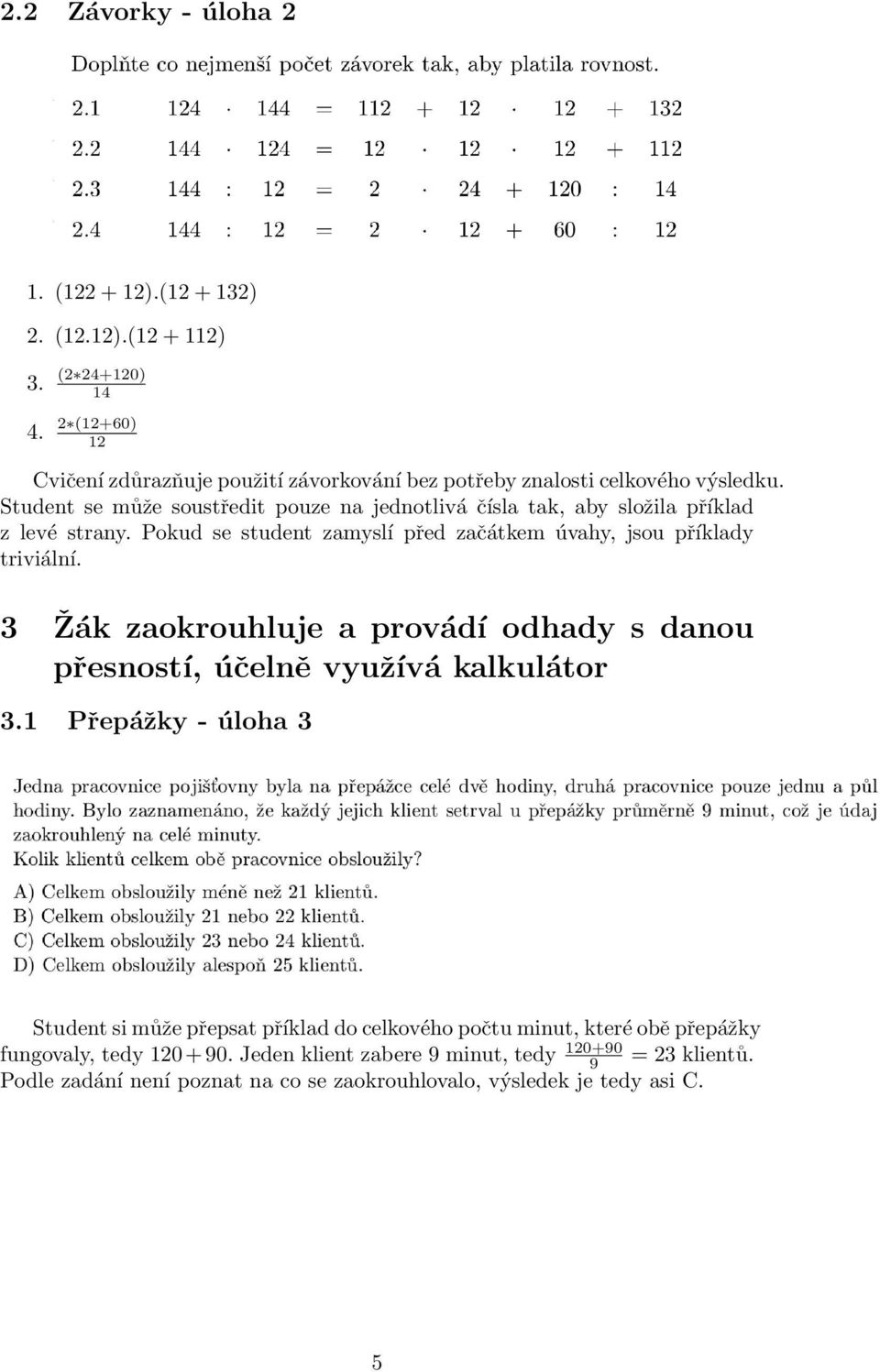 Student se může soustředit pouze na jednotlivá čísla tak, aby složila příklad z levé strany. Pokud se student zamyslí před začátkem úvahy, jsou příklady triviální.