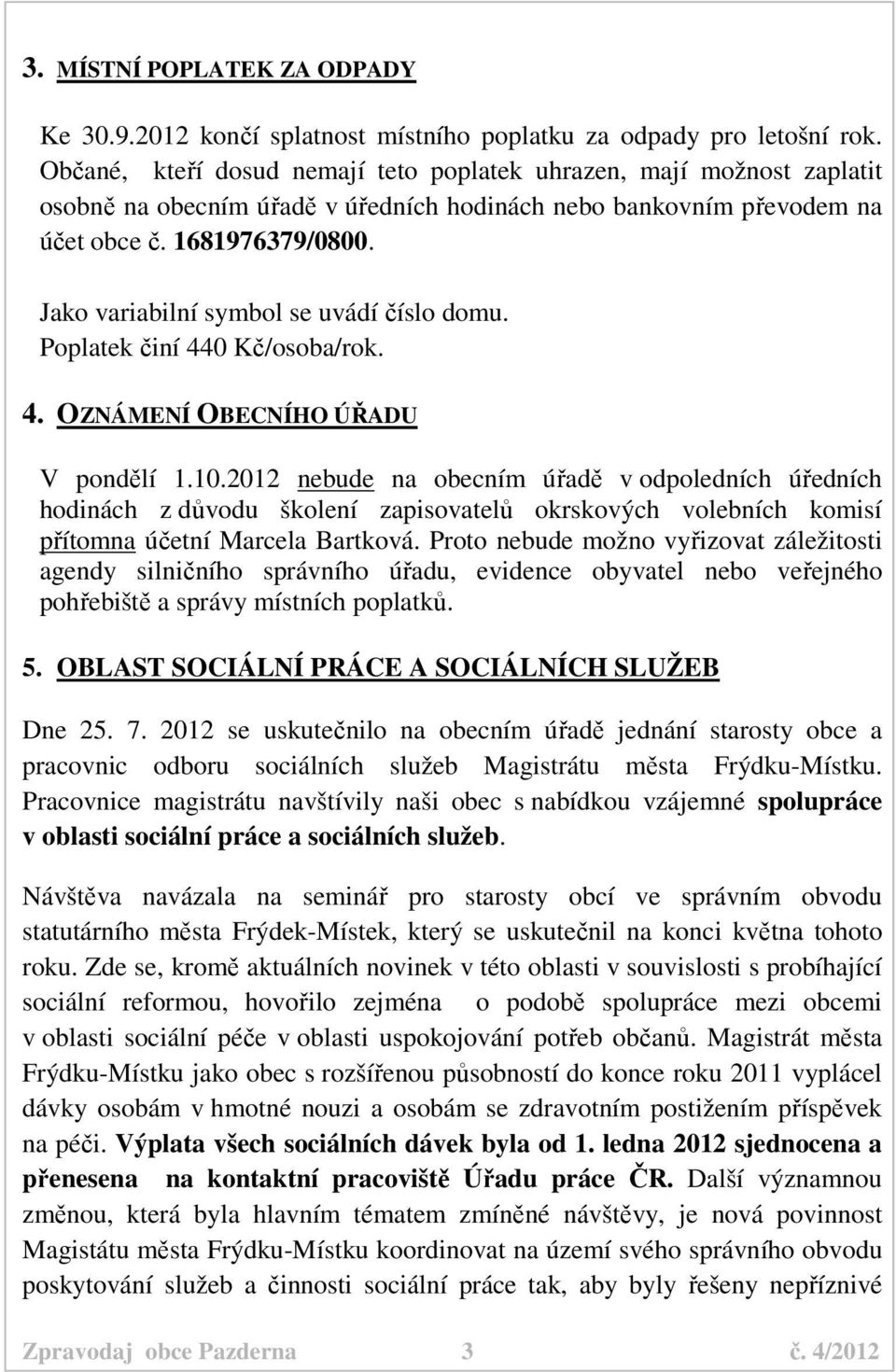 Jako variabilní symbol se uvádí číslo domu. Poplatek činí 440 Kč/osoba/rok. 4. OZNÁMENÍ OBECNÍHO ÚŘADU V pondělí 1.10.