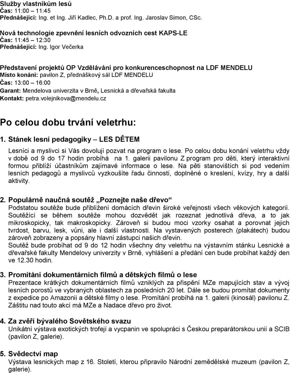 Igor Večerka Představení projektů OP Vzdělávání pro konkurenceschopnost na LDF MENDELU Čas: 13:00 16:00 Garant: Mendelova univerzita v Brně, Lesnická a dřevařská fakulta Kontakt: petra.