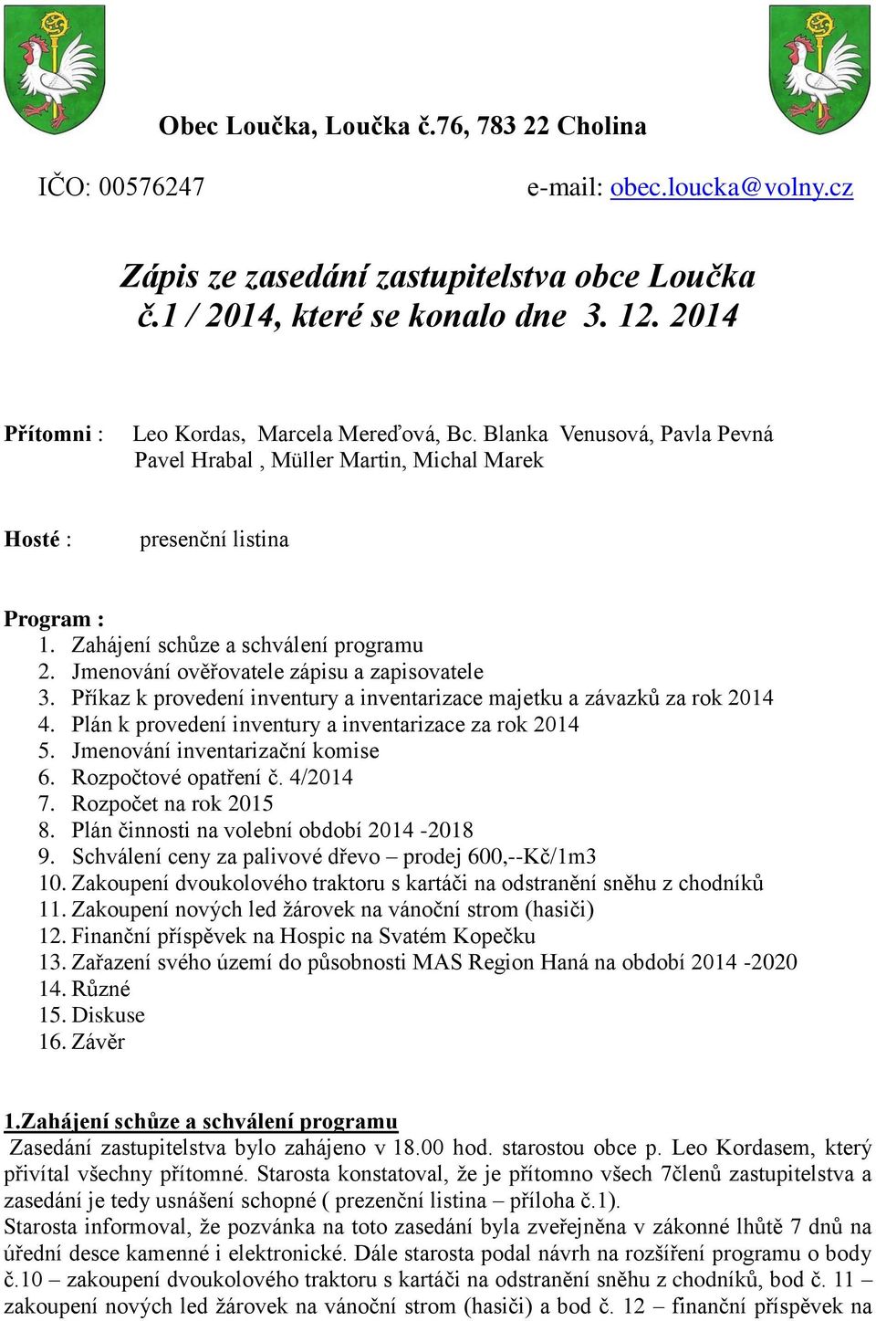 Jmenování ověřovatele zápisu a zapisovatele 3. Příkaz k provedení inventury a inventarizace majetku a závazků za rok 2014 4. Plán k provedení inventury a inventarizace za rok 2014 5.