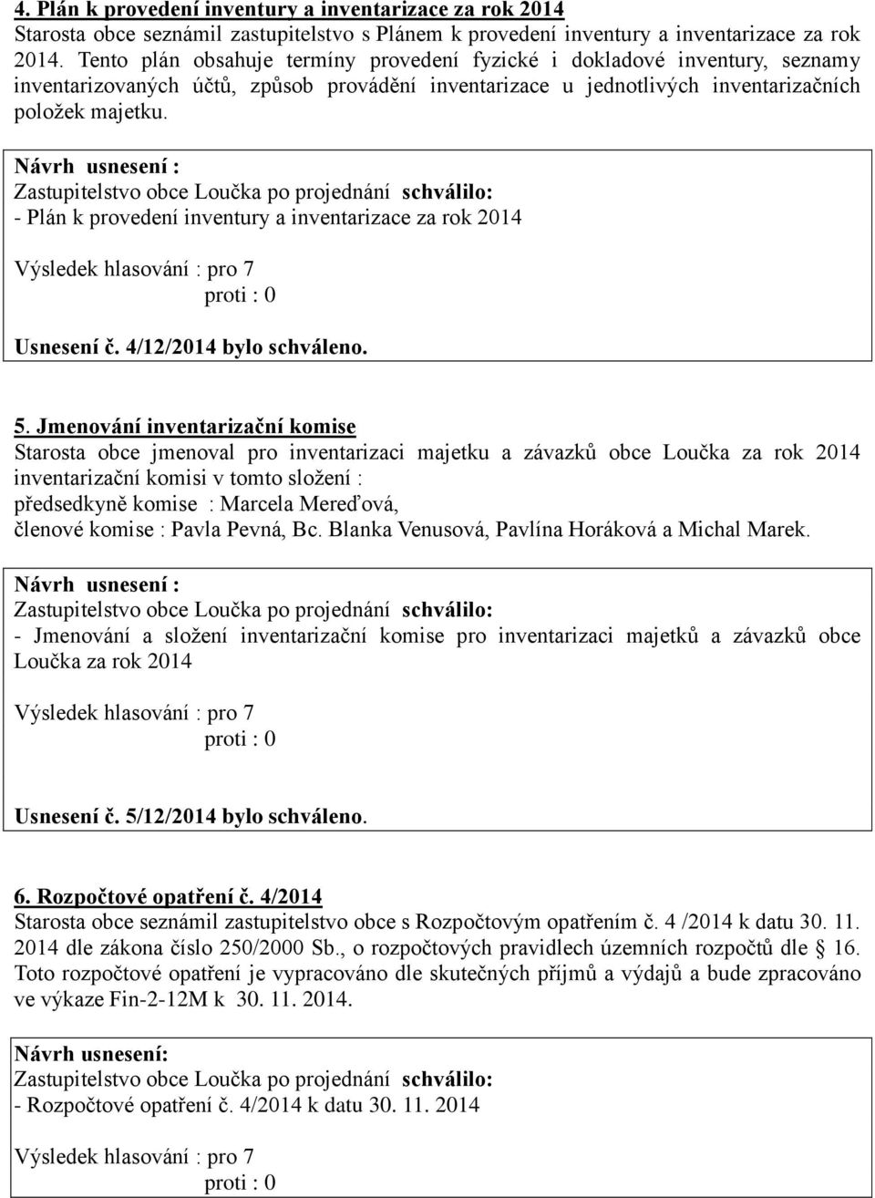 - Plán k provedení inventury a inventarizace za rok 2014 Usnesení č. 4/12/2014 bylo schváleno. 5.