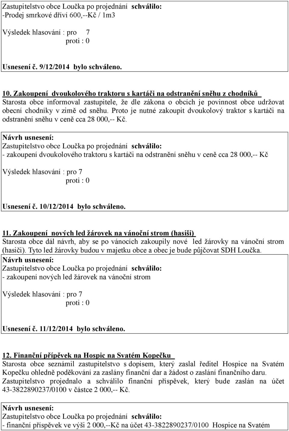 Proto je nutné zakoupit dvoukolový traktor s kartáči na odstranění sněhu v ceně cca 28 000,-- Kč. - zakoupení dvoukolového traktoru s kartáči na odstranění sněhu v ceně cca 28 000,-- Kč Usnesení č.