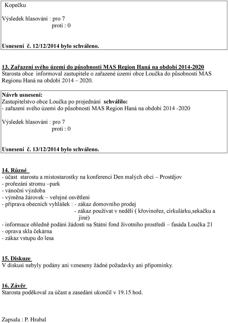 - zařazení svého území do působnosti MAS Region Haná na období 2014-2020 Usnesení č. 13/12/2014 bylo schváleno. 14.