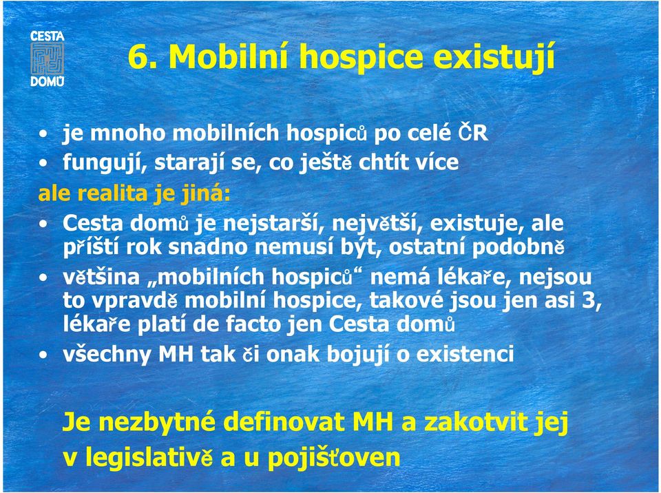 většina mobilních hospiců nemá lékaře, nejsou to vpravdě mobilní hospice, takové jsou jen asi 3, lékaře platí de