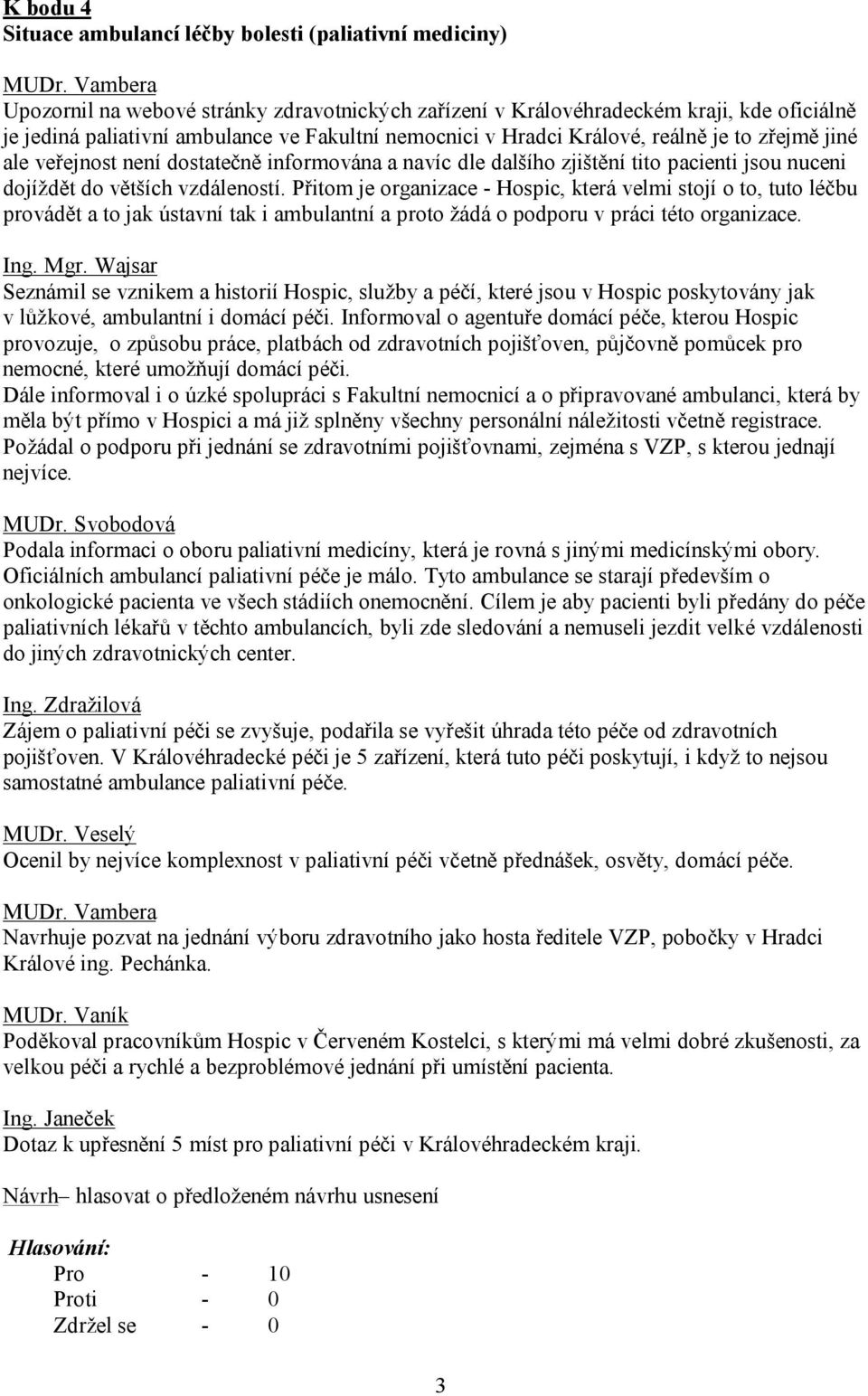veřejnost není dostatečně informována a navíc dle dalšího zjištění tito pacienti jsou nuceni dojíždět do větších vzdáleností.