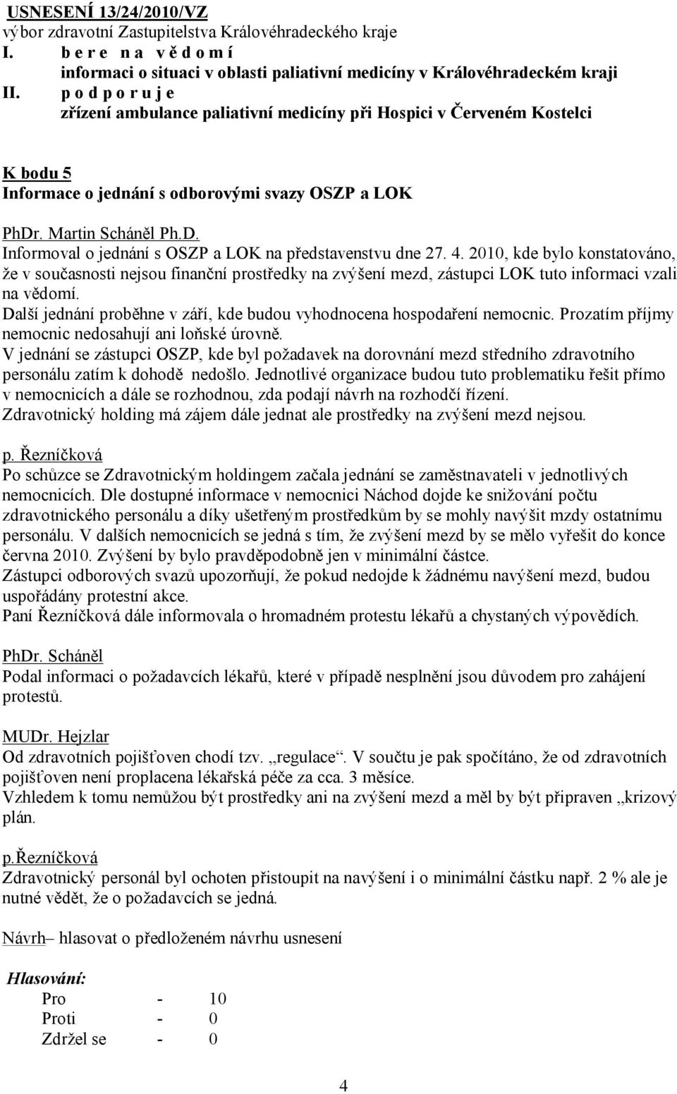 . Martin Scháněl Ph.D. Informoval o jednání s OSZP a LOK na představenstvu dne 27. 4.