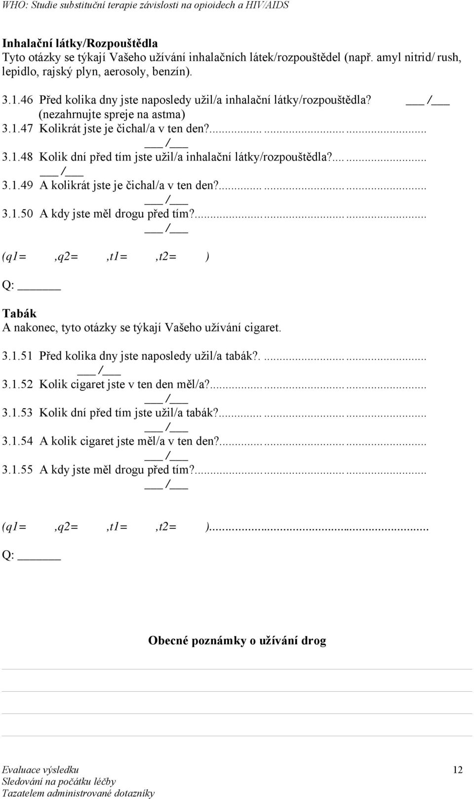 ... 3.1.49 A kolikrát jste je čichal/a v ten den?...... 3.1.50 A kdy jste měl drogu před tím?... (q1=,q2=,t1=,t2= ) Q: Tabák A nakonec, tyto otázky se týkají Vašeho užívání cigaret. 3.1.51 Před kolika dny jste naposledy užil/a tabák?