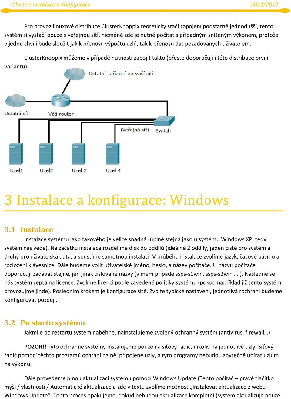 ClusterKnoppix můžeme v případě nutnosti zapojit takto (přesto doporučuji i této distribuce první variantu): 3 Instalace a konfigurace: Windows 3.