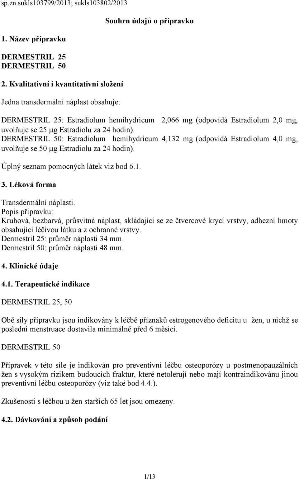 Estradiolu za 24 hodin). DERMESTRIL 50: Estradiolum hemihydricum 4,132 mg (odpovídá Estradiolum 4,0 mg, uvolňuje se 50 µg Estradiolu za 24 hodin). Úplný seznam pomocných látek viz bod 6.1. 3.