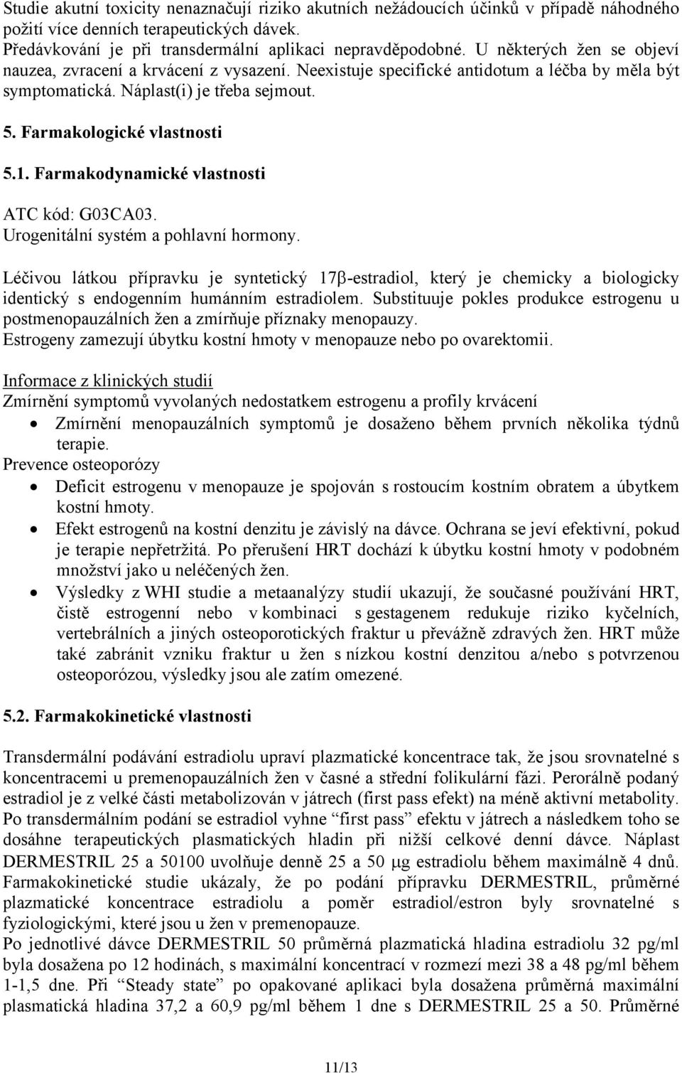 Farmakodynamické vlastnosti ATC kód: G03CA03. Urogenitální systém a pohlavní hormony.