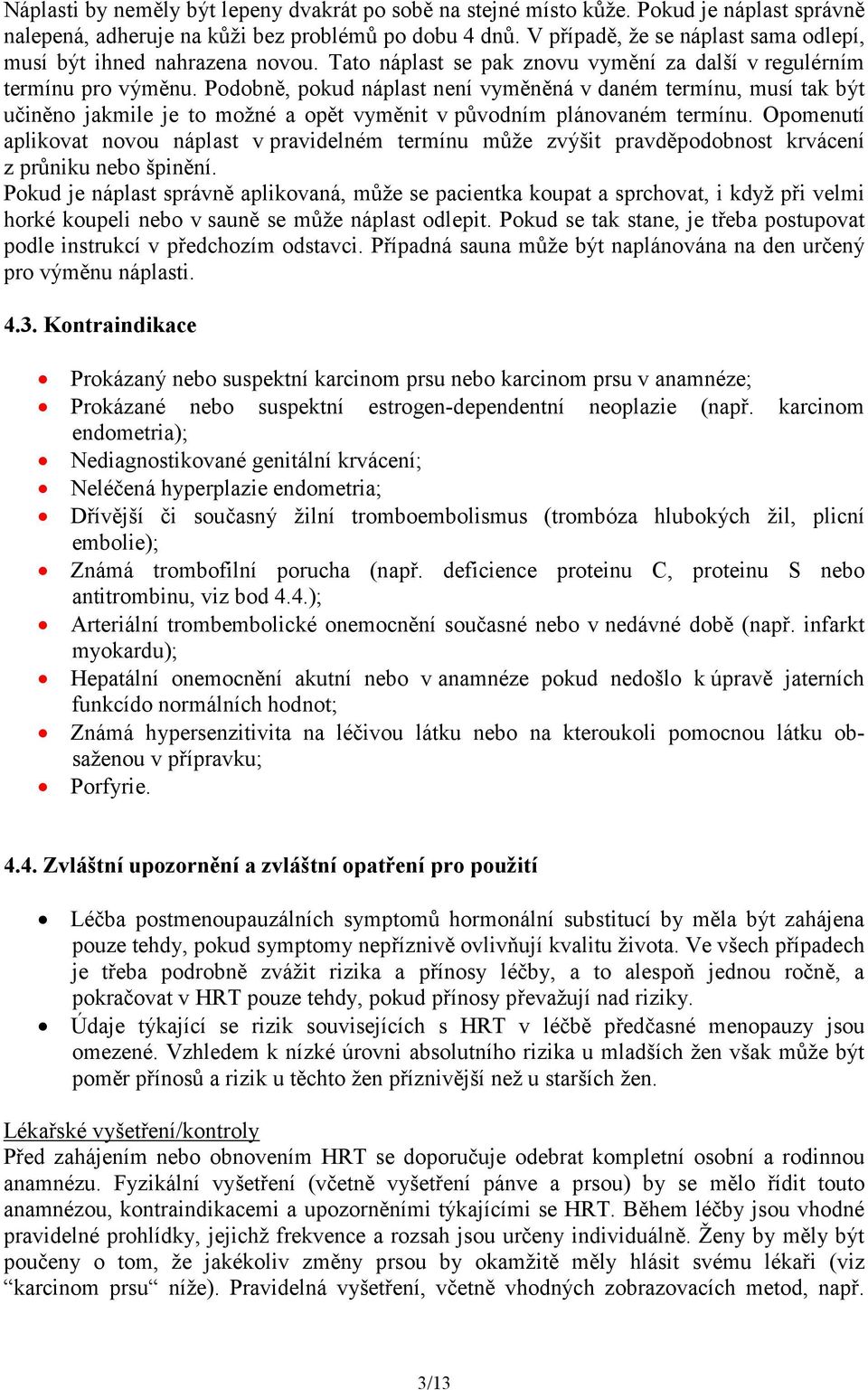 Podobně, pokud náplast není vyměněná v daném termínu, musí tak být učiněno jakmile je to možné a opět vyměnit v původním plánovaném termínu.