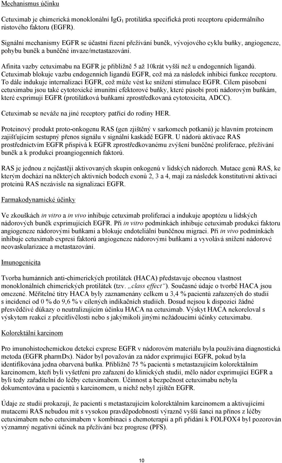 Afinita vazby cetuximabu na EGFR je přibližně 5 až 10krát vyšší než u endogenních ligandů. Cetuximab blokuje vazbu endogenních ligandů EGFR, což má za následek inhibici funkce receptoru.