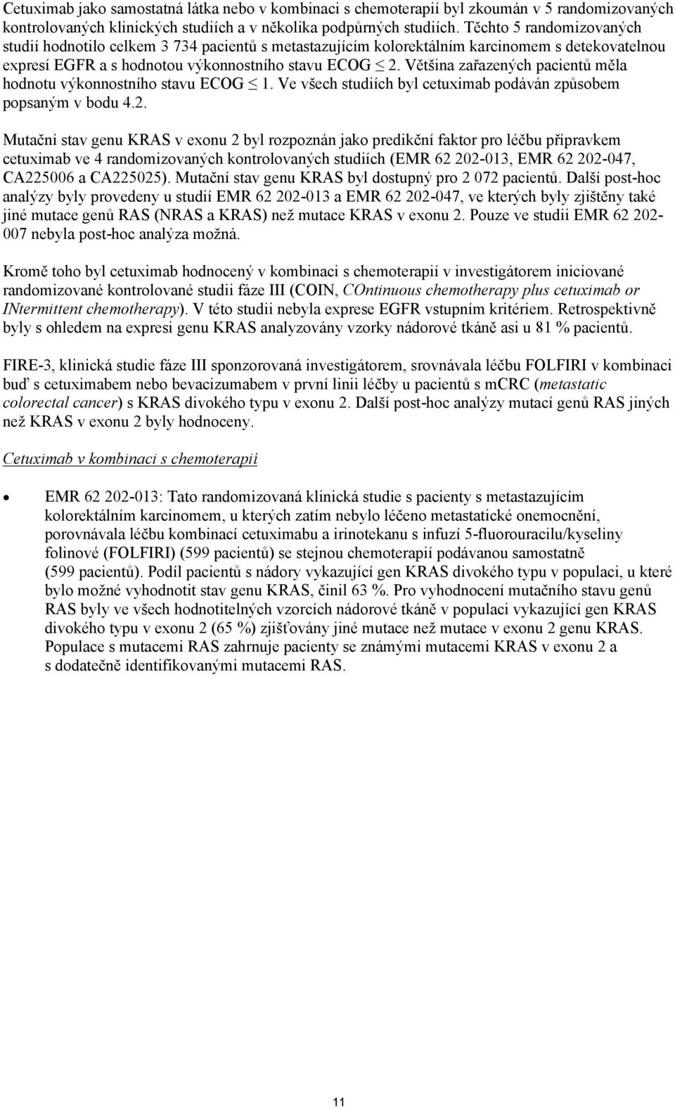 Většina zařazených pacientů měla hodnotu výkonnostního stavu ECOG 1. Ve všech studiích byl cetuximab podáván způsobem popsaným v bodu 4.2.