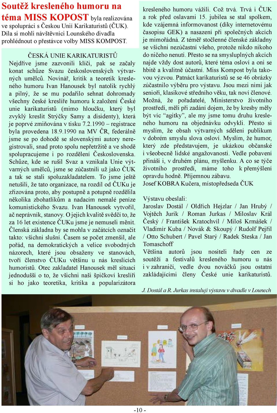 Novinář, kritik a teoretik kresleného humoru Ivan Hanousek byl natolik rychlý a pilný, že se mu podařilo sehnat dohromady všechny české kreslíře humoru k založení České unie karikaturistů (mimo