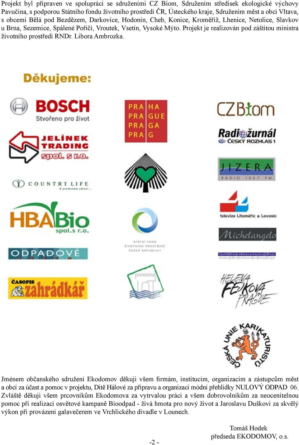 Projekt je realizován pod záštitou ministra životního prostředí RNDr. Libora Ambrozka.