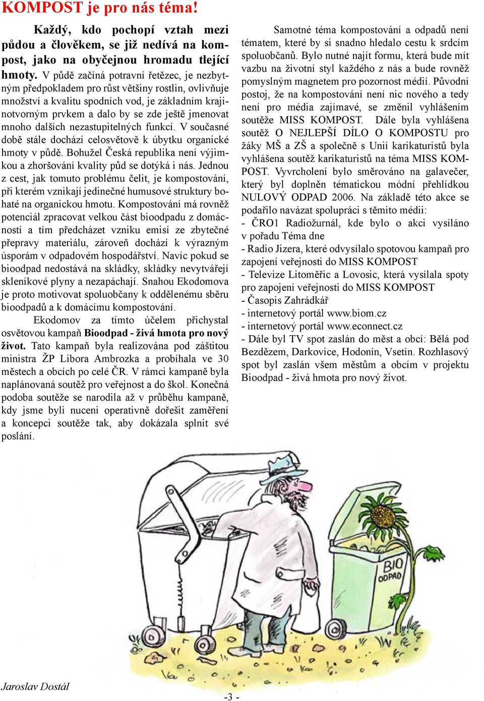 dalších nezastupitelných funkcí. V současné době stále dochází celosvětově k úbytku organické hmoty v půdě. Bohužel Česká republika není výjimkou a zhoršování kvality půd se dotýká i nás.