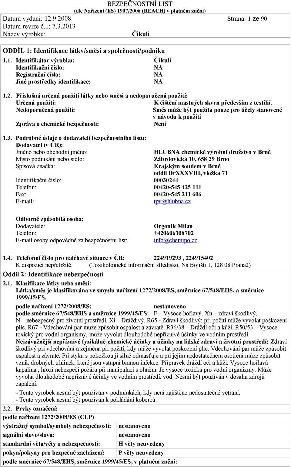 Nedoporučená použití: Směs může být použita pouze pro účely stanovené v návodu k použití Zpráva o chemické bezpečnosti: Není 1.3.