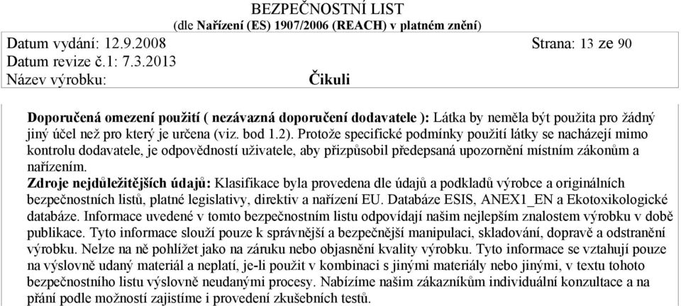 Zdroje nejdůležitějších údajů: Klasifikace byla provedena dle údajů a podkladů výrobce a originálních bezpečnostních listů, platné legislativy, direktiv a nařízení EU.