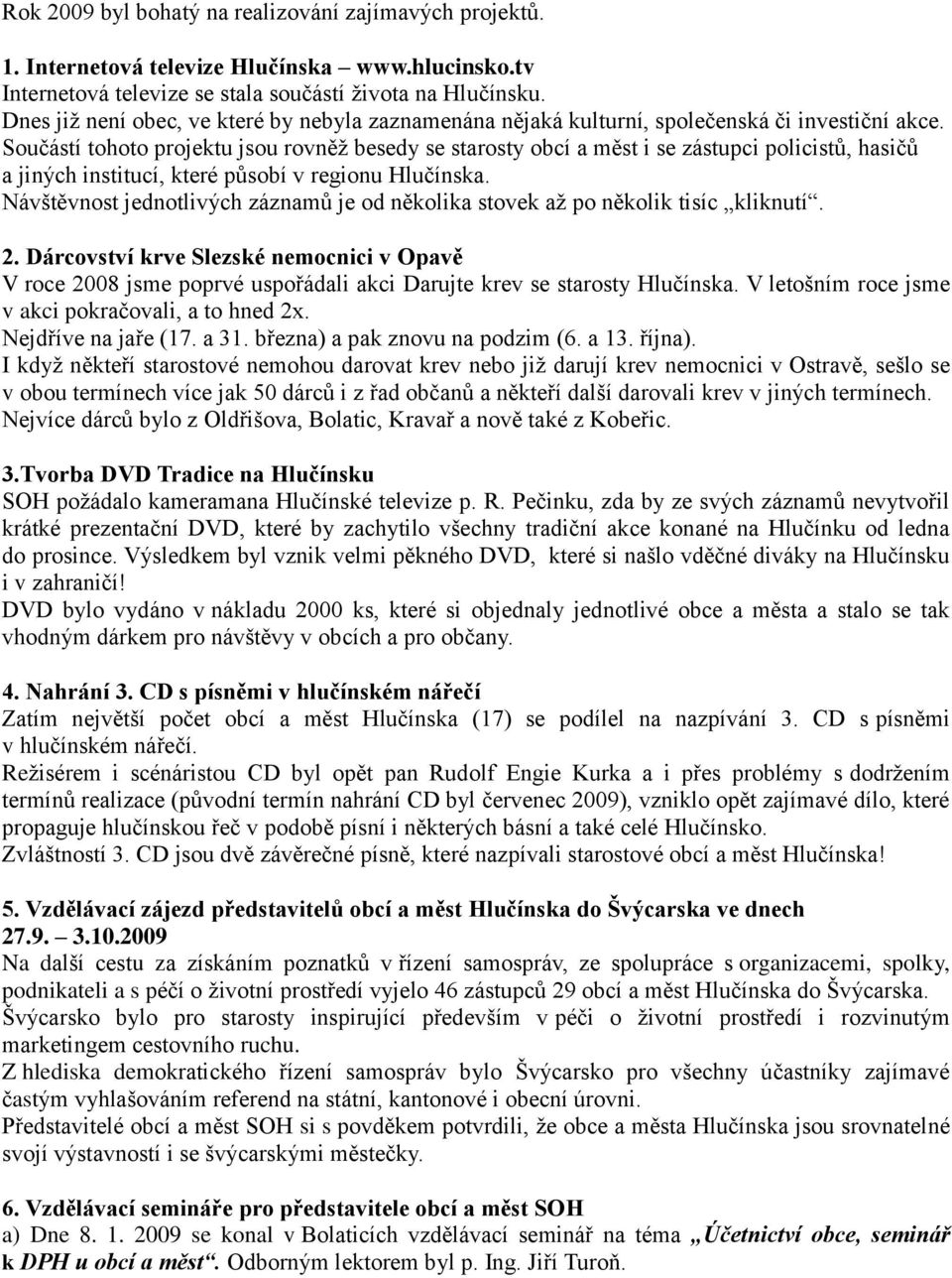 Součástí tohoto projektu jsou rovněž besedy se starosty obcí a měst i se zástupci policistů, hasičů a jiných institucí, které působí v regionu Hlučínska.