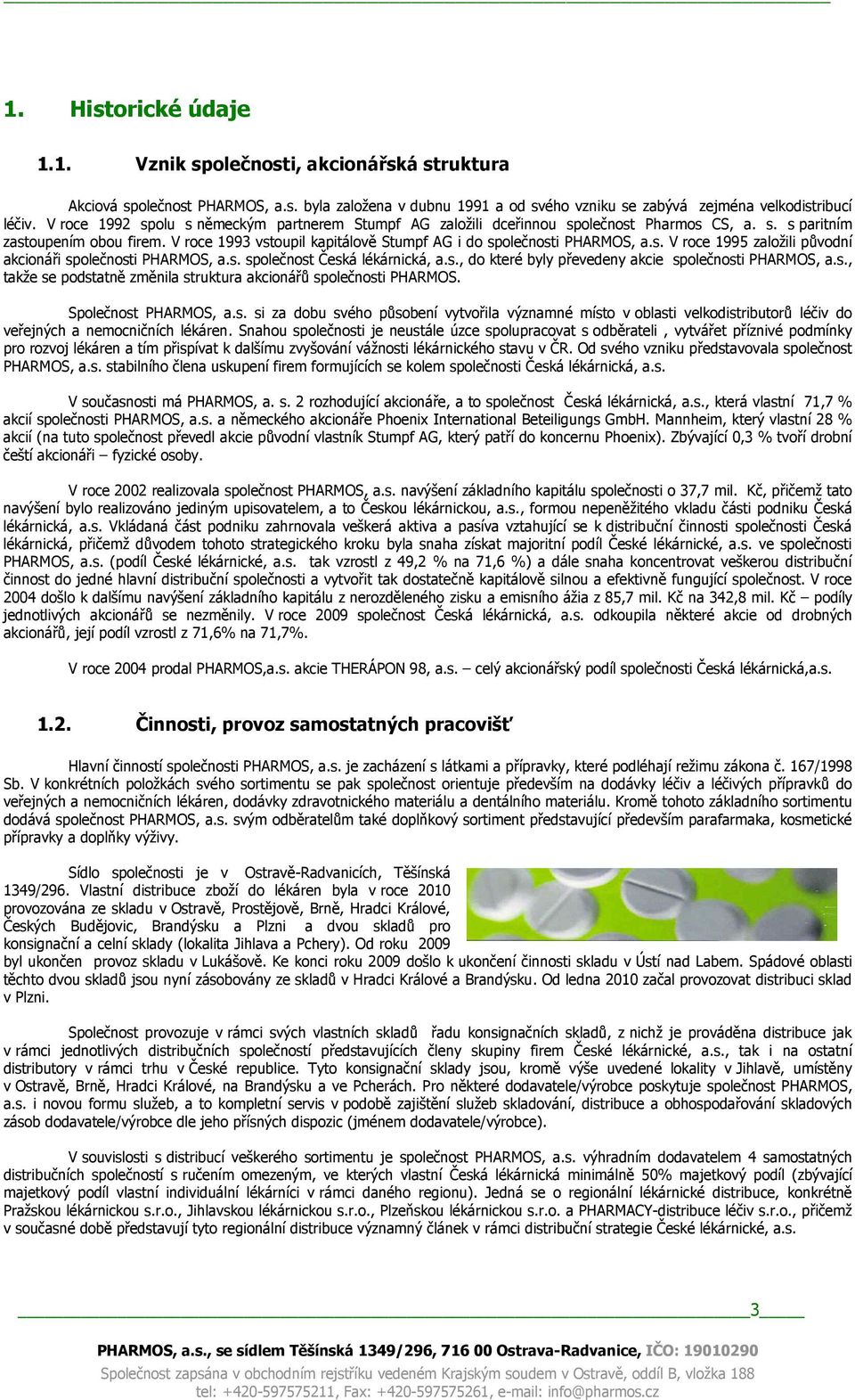 V roce 1993 vstoupil kapitálově Stumpf AG i do společnosti PHARMOS, a.s. V roce 1995 založili původní akcionáři společnosti PHARMOS, a.s. společnost Česká lékárnická, a.s., do které byly převedeny akcie společnosti PHARMOS, a.