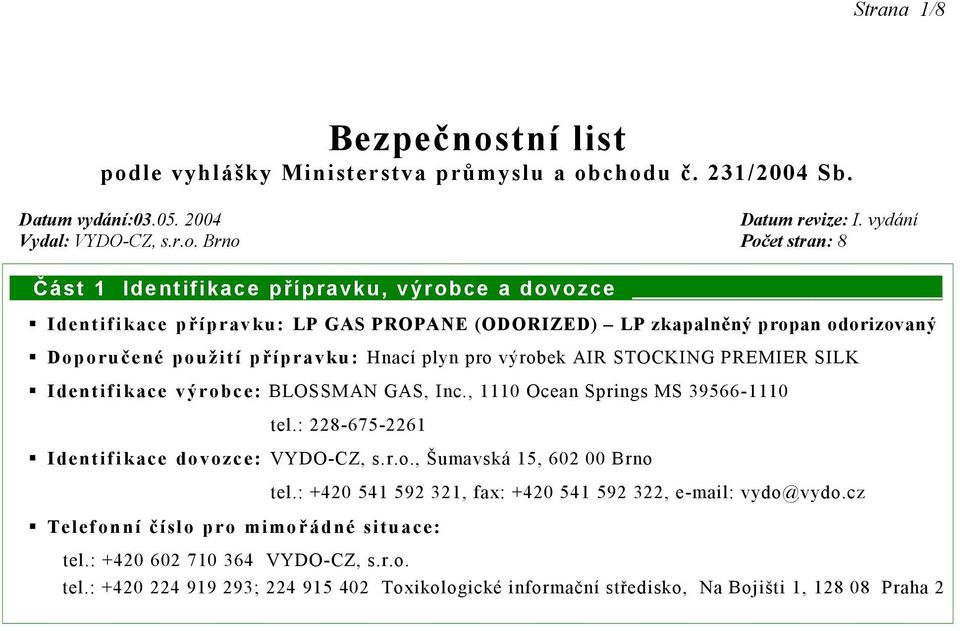 SILK Identifikace výrbce: BLOSSMAN GAS, Inc., 1110 Ocean Springs MS 39566-1110 tel.: 228-675-2261 Identifikace dvzce: VYDO-CZ, s.r.., Šumavská 15, 602 00 Brn tel.