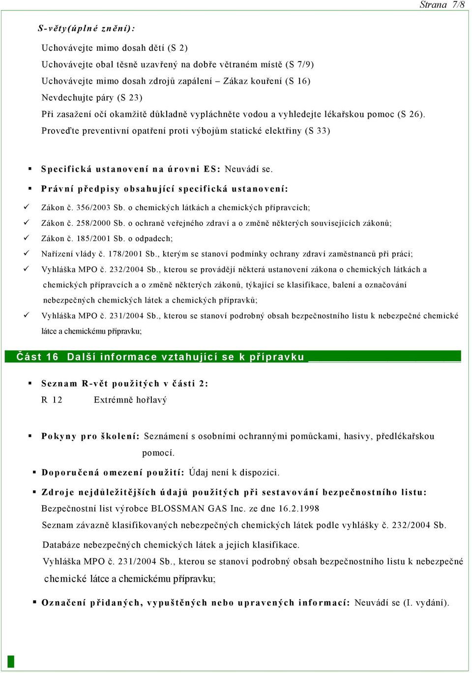 Právní předpisy bsahující specifická ustanvení: Zákn č. 356/2003 Sb. chemických látkách a chemických přípravcích; Zákn č. 258/2000 Sb.